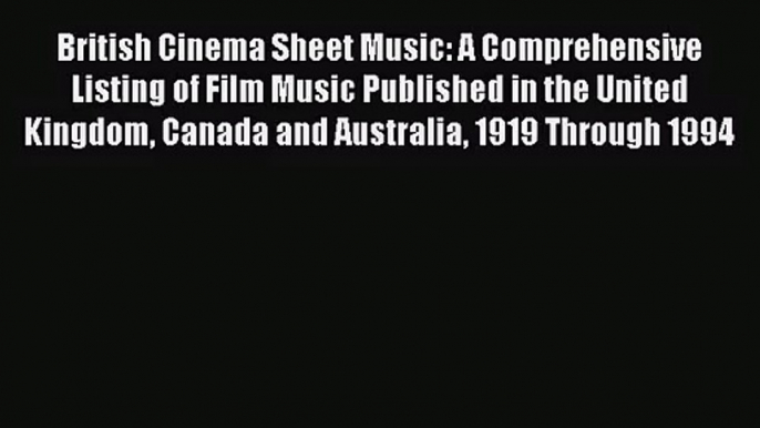 [PDF Download] British Cinema Sheet Music: A Comprehensive Listing of Film Music Published