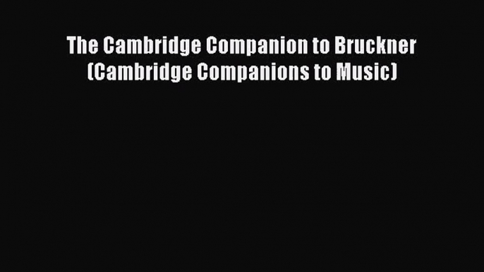 [PDF Download] The Cambridge Companion to Bruckner (Cambridge Companions to Music) [PDF] Full