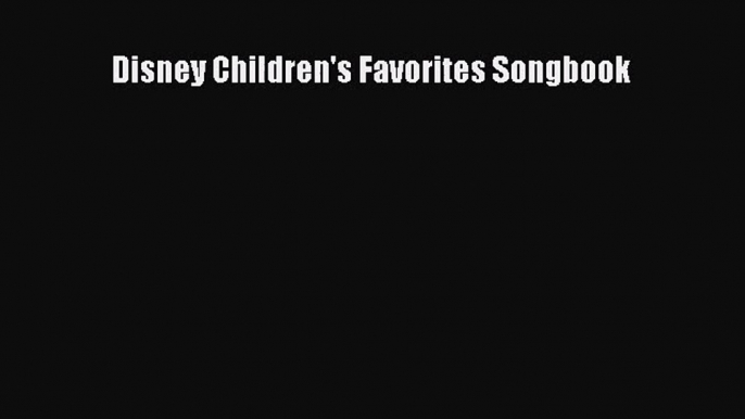 [PDF Download] Disney Children's Favorites Songbook [Download] Full Ebook