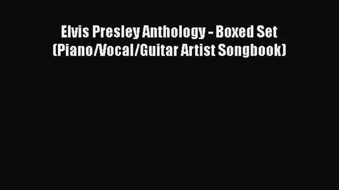 [PDF Download] Elvis Presley Anthology - Boxed Set (Piano/Vocal/Guitar Artist Songbook) [Download]