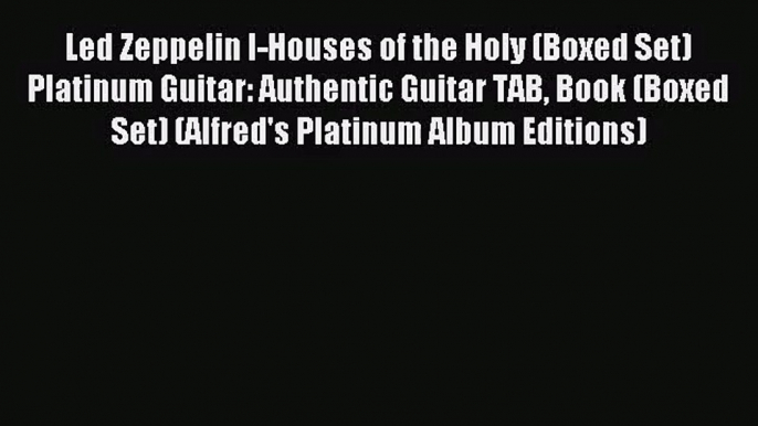 (PDF Download) Led Zeppelin I-Houses of the Holy (Boxed Set) Platinum Guitar: Authentic Guitar