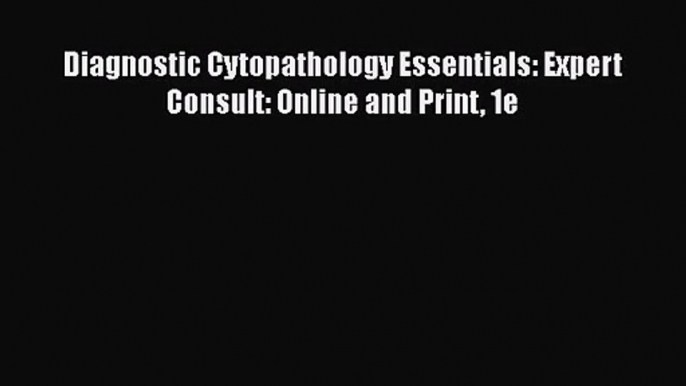 PDF Download Diagnostic Cytopathology Essentials: Expert Consult: Online and Print 1e PDF Full