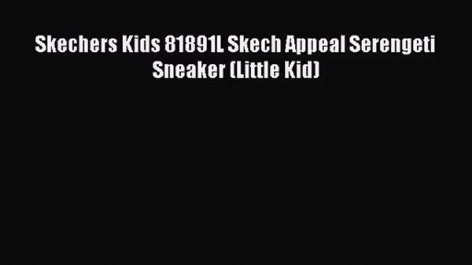 [PDF Download] Skechers Kids 81891L Skech Appeal Serengeti Sneaker (Little Kid) [PDF] Online