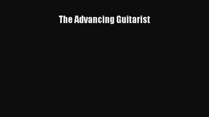 (PDF Download) The Advancing Guitarist Download