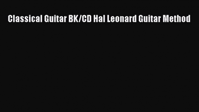 (PDF Download) Classical Guitar BK/CD Hal Leonard Guitar Method Download