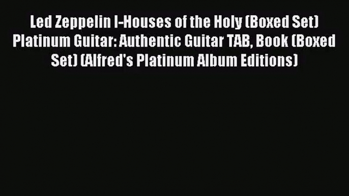 (PDF Download) Led Zeppelin I-Houses of the Holy (Boxed Set) Platinum Guitar: Authentic Guitar