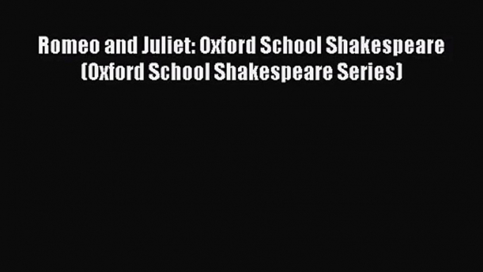 Romeo and Juliet: Oxford School Shakespeare (Oxford School Shakespeare Series) Read Online