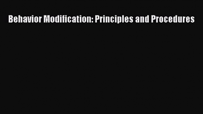 Behavior Modification: Principles and Procedures  Free Books