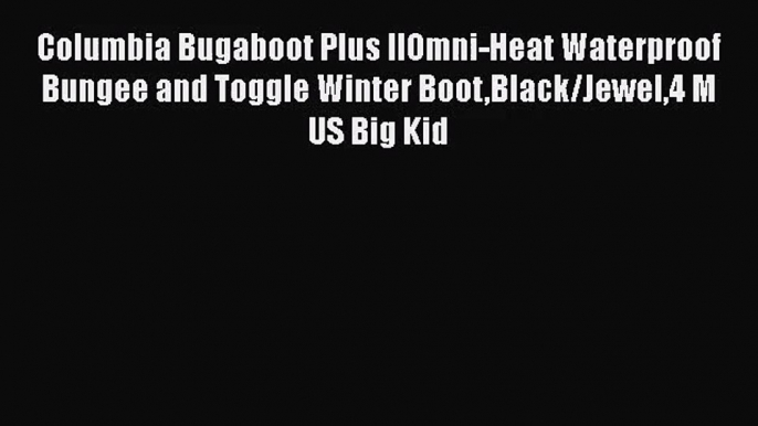 [PDF Download] Columbia Bugaboot Plus IIOmni-Heat Waterproof Bungee and Toggle Winter BootBlack/Jewel4