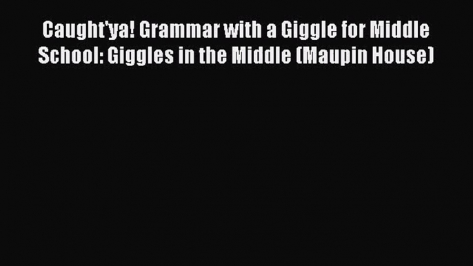 [PDF Download] Caught'ya! Grammar with a Giggle for Middle School: Giggles in the Middle (Maupin