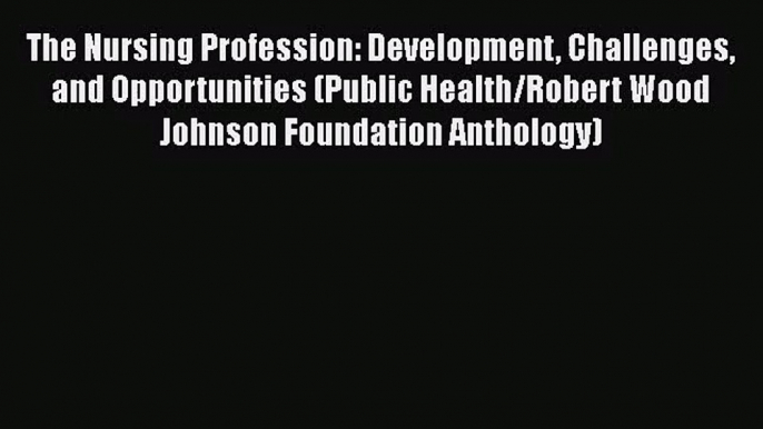 PDF Download The Nursing Profession: Development Challenges and Opportunities (Public Health/Robert