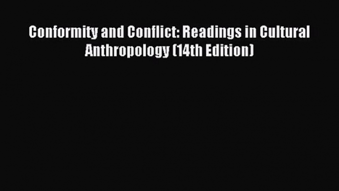 (PDF Download) Conformity and Conflict: Readings in Cultural Anthropology (14th Edition) PDF