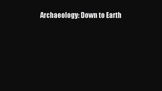 (PDF Download) Archaeology: Down to Earth Download