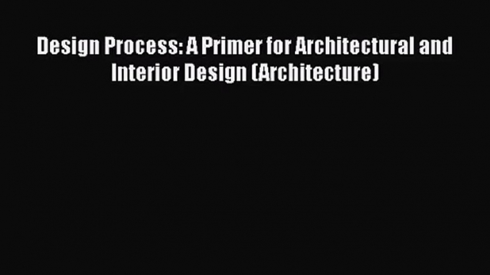 Design Process: A Primer for Architectural and Interior Design (Architecture)  Free Books