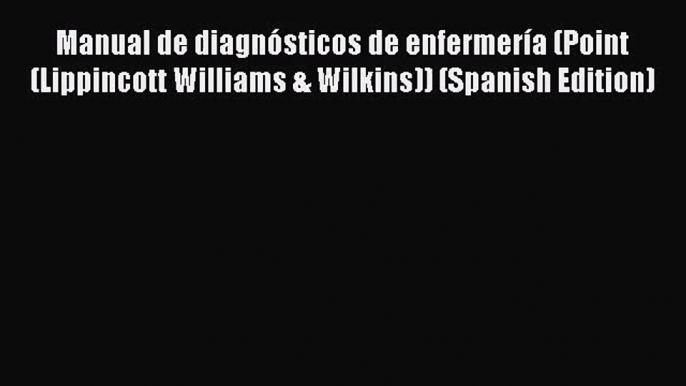 PDF Download Manual de diagnósticos de enfermería (Point (Lippincott Williams & Wilkins)) (Spanish