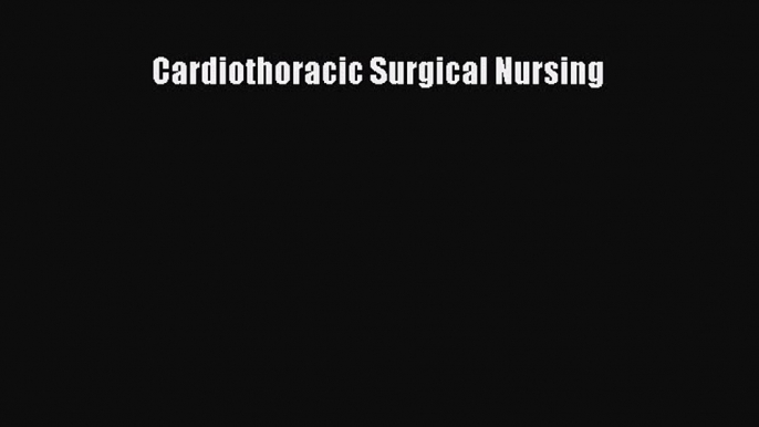 PDF Download Cardiothoracic Surgical Nursing Read Online