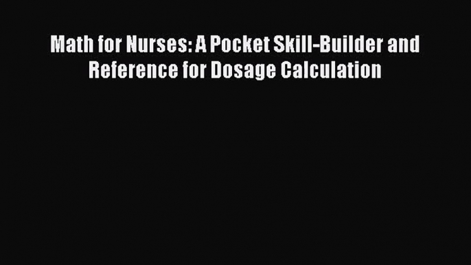 PDF Download Math for Nurses: A Pocket Skill-Builder and Reference for Dosage Calculation Read