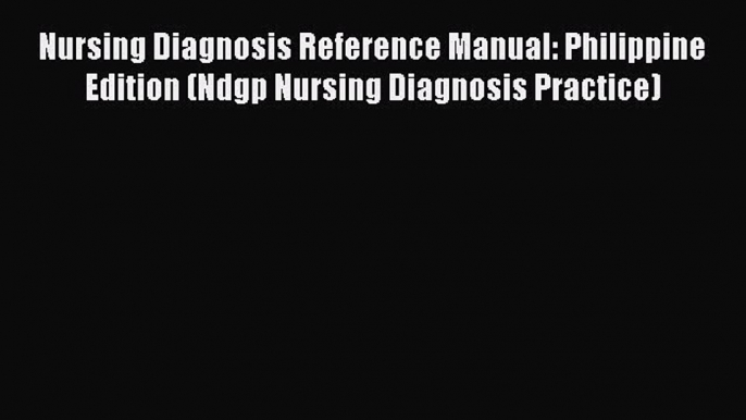 PDF Download Nursing Diagnosis Reference Manual: Philippine Edition (Ndgp Nursing Diagnosis