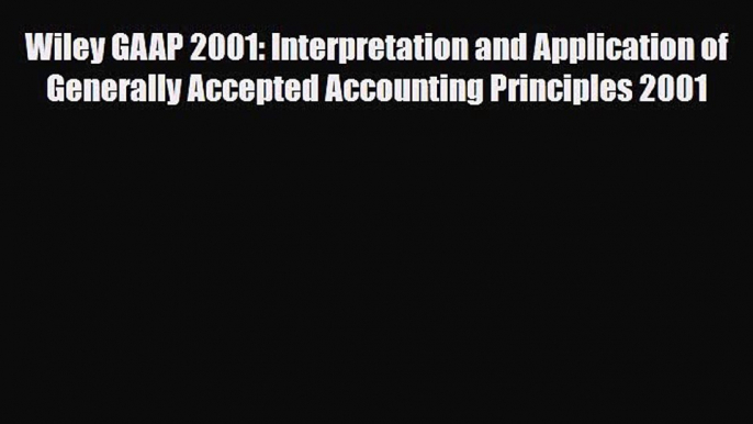 [PDF Download] Wiley GAAP 2001: Interpretation and Application of Generally Accepted Accounting