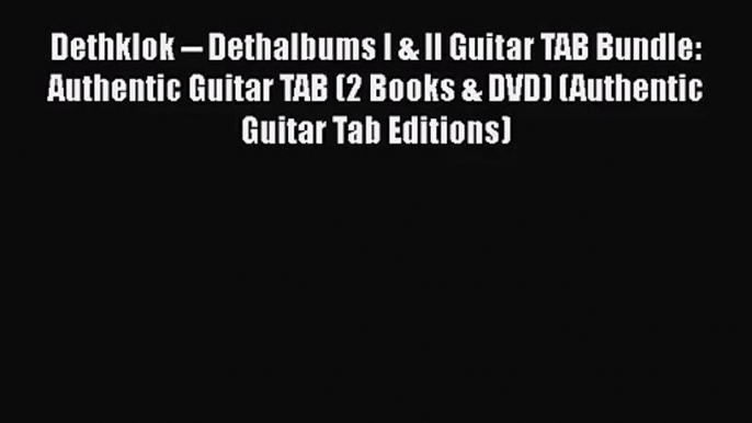 [PDF Download] Dethklok -- Dethalbums I & II Guitar TAB Bundle: Authentic Guitar TAB (2 Books