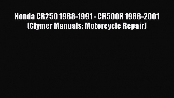 [PDF Download] Honda CR250 1988-1991 - CR500R 1988-2001 (Clymer Manuals: Motorcycle Repair)