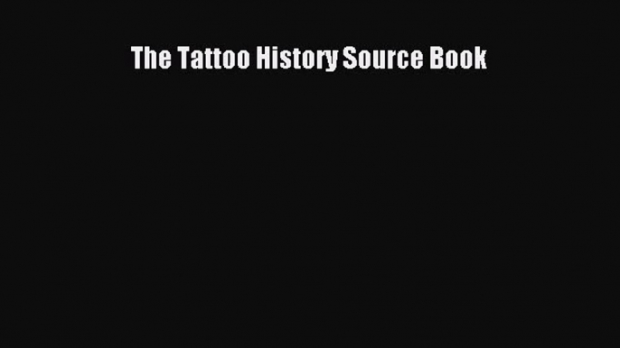 (PDF Download) The Tattoo History Source Book PDF
