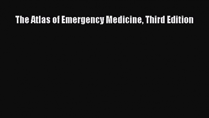 PDF Download The Atlas of Emergency Medicine Third Edition PDF Online