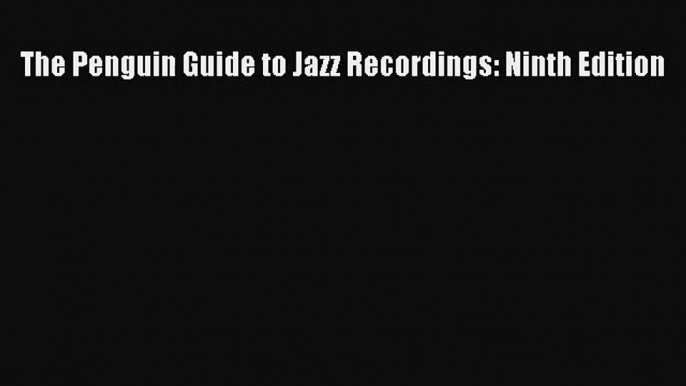 [PDF Download] The Penguin Guide to Jazz Recordings: Ninth Edition [Download] Full Ebook