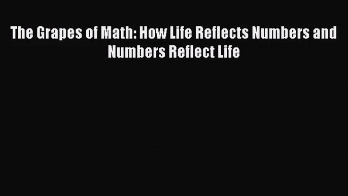 (PDF Download) The Grapes of Math: How Life Reflects Numbers and Numbers Reflect Life PDF