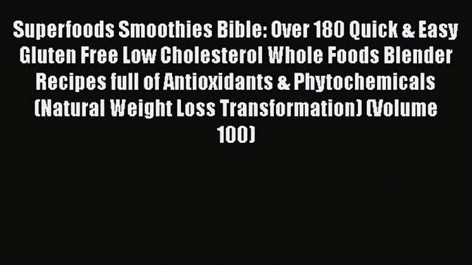 Superfoods Smoothies Bible: Over 180 Quick & Easy Gluten Free Low Cholesterol Whole Foods Blender