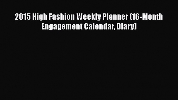 [PDF Download] 2015 High Fashion Weekly Planner (16-Month Engagement Calendar Diary) [PDF]