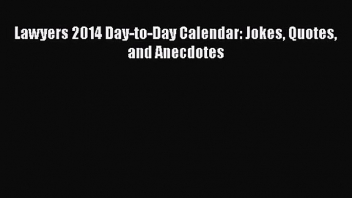 [PDF Download] Lawyers 2014 Day-to-Day Calendar: Jokes Quotes and Anecdotes [Download] Online