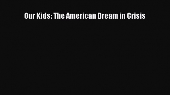 (PDF Download) Our Kids: The American Dream in Crisis Read Online