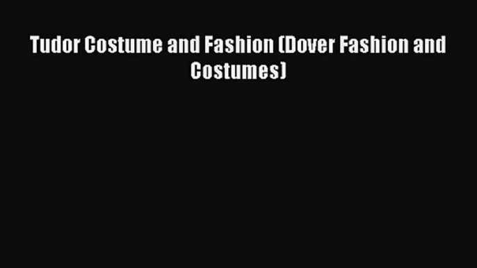 (PDF Download) Tudor Costume and Fashion (Dover Fashion and Costumes) PDF