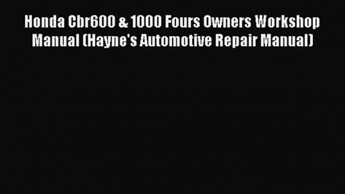 [PDF Download] Honda Cbr600 & 1000 Fours Owners Workshop Manual (Hayne's Automotive Repair