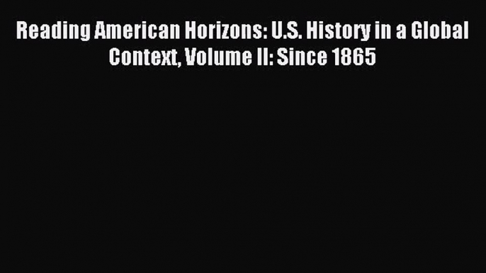 (PDF Download) Reading American Horizons: U.S. History in a Global Context Volume II: Since