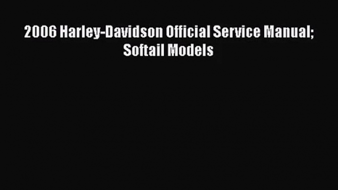 [PDF Download] 2006 Harley-Davidson Official Service Manual Softail Models [Read] Online