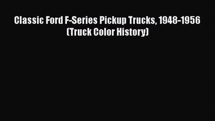 [PDF Download] Classic Ford F-Series Pickup Trucks 1948-1956 (Truck Color History) [Download]