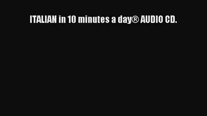 [PDF Download] ITALIAN in 10 minutes a day® AUDIO CD. [Read] Full Ebook