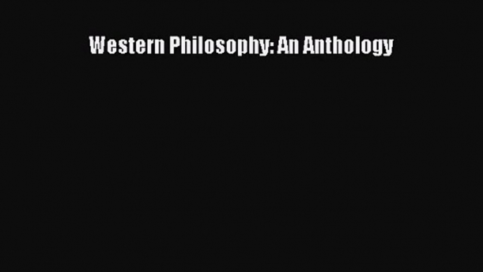 (PDF Download) Western Philosophy: An Anthology Read Online