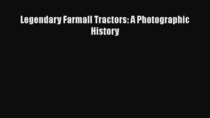 [PDF Download] Legendary Farmall Tractors: A Photographic History [Read] Full Ebook
