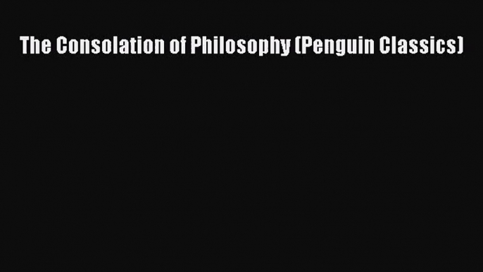 (PDF Download) The Consolation of Philosophy (Penguin Classics) Download