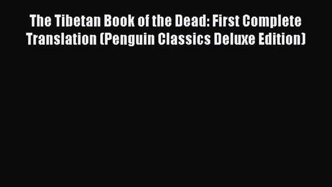 (PDF Download) The Tibetan Book of the Dead: First Complete Translation (Penguin Classics Deluxe