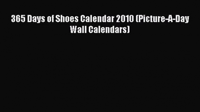 (PDF Download) 365 Days of Shoes Calendar 2010 (Picture-A-Day Wall Calendars) Read Online