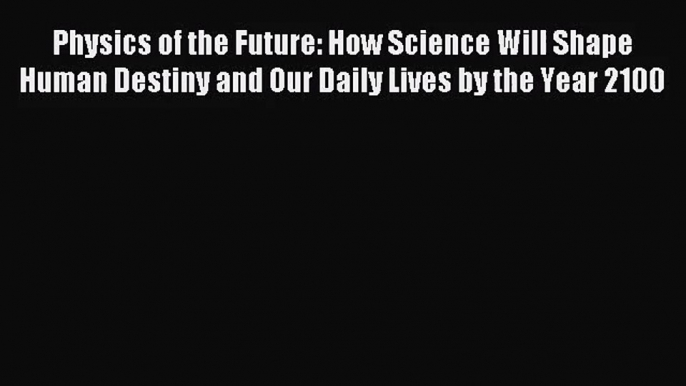 (PDF Download) Physics of the Future: How Science Will Shape Human Destiny and Our Daily Lives