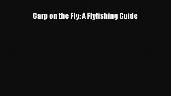 [PDF Download] Carp on the Fly: A Flyfishing Guide [Download] Full Ebook