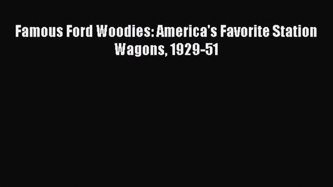 [PDF Download] Famous Ford Woodies: America's Favorite Station Wagons 1929-51 [Read] Full Ebook