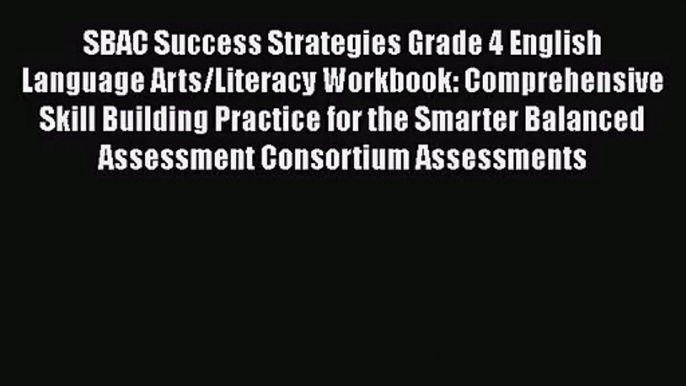 [PDF Download] SBAC Success Strategies Grade 4 English Language Arts/Literacy Workbook: Comprehensive