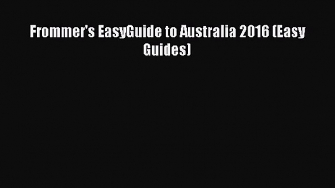 (PDF Download) Frommer's EasyGuide to Australia 2016 (Easy Guides) Download