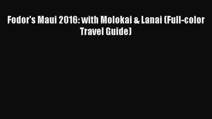 (PDF Download) Fodor's Maui 2016: with Molokai & Lanai (Full-color Travel Guide) Read Online